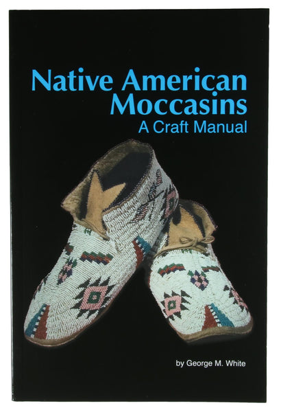 Native American Moccasins - A Craft Manual by George M. White